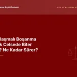Anlaşmalı Boşanma Tek Celsede Biter mi? Ne Kadar Sürer?