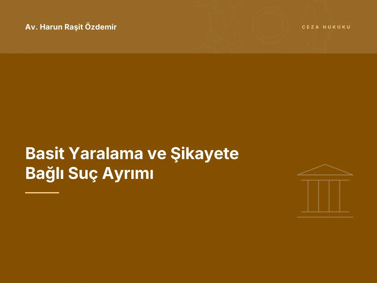 Basit Yaralama ve Şikayete Bağlı Suç Ayrımı