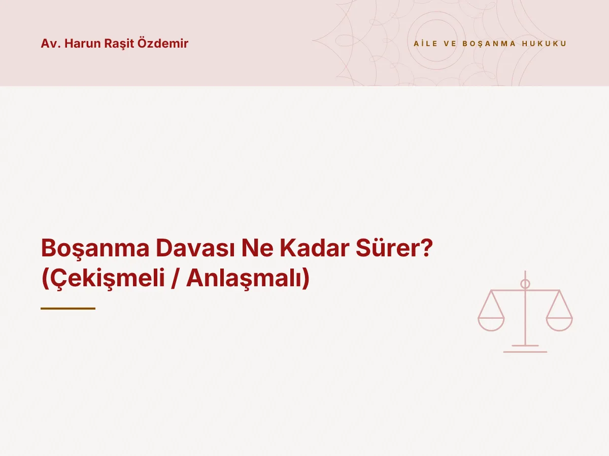 Boşanma Davası Ne Kadar Sürer? (Çekişmeli / Anlaşmalı)