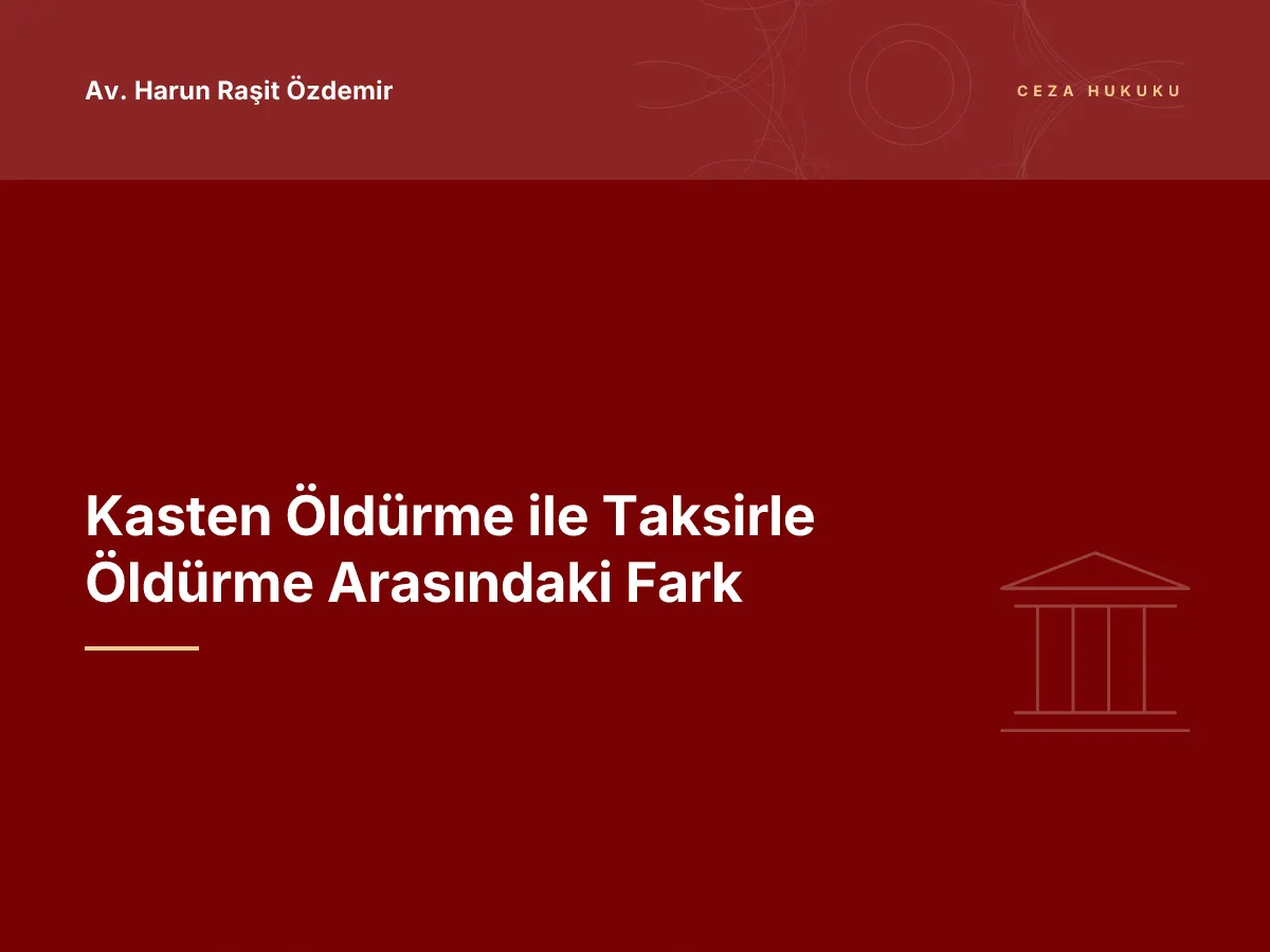 Kasten Öldürme ile Taksirle Öldürme Arasındaki Fark