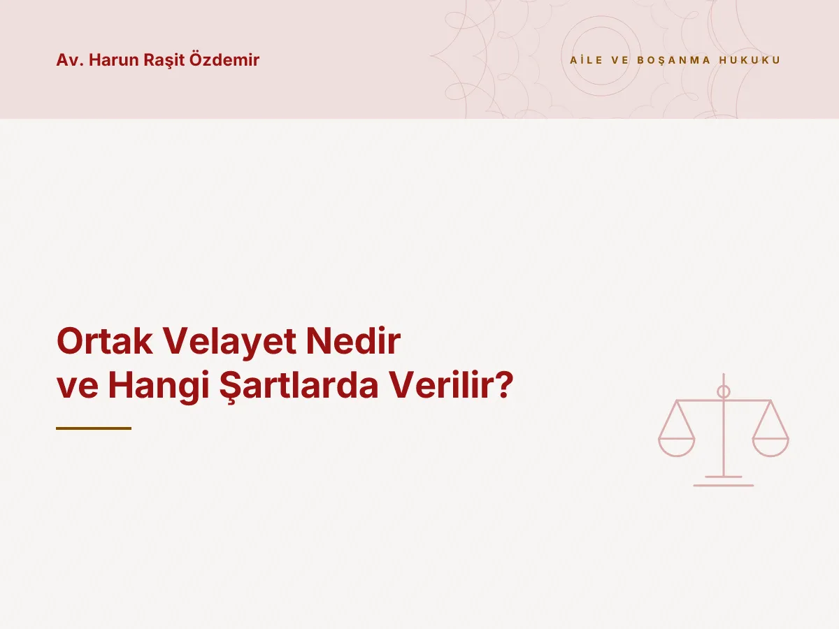 Ortak Velayet Nedir ve Hangi Şartlarda Verilir?