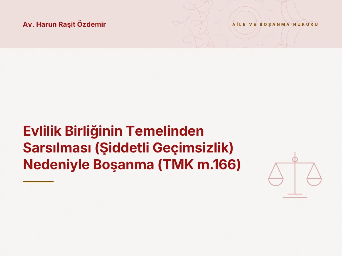 Evlilik Birliğinin Temelinden Sarsılması (Şiddetli Geçimsizlik) Nedeniyle Boşanma (TMK m.166)