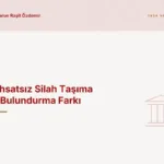 Ruhsatsız Silah Taşıma ile Bulundurma Farkı