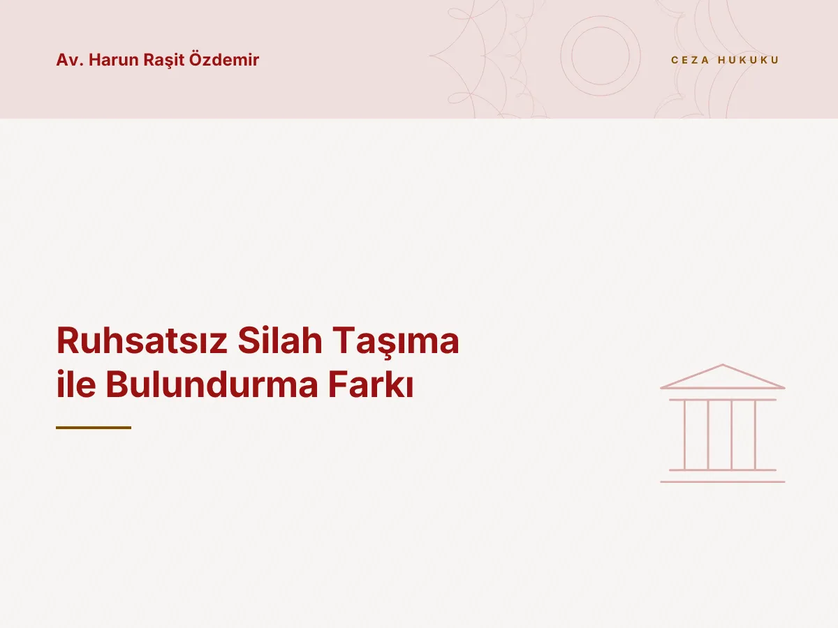 Ruhsatsız Silah Taşıma ile Bulundurma Farkı