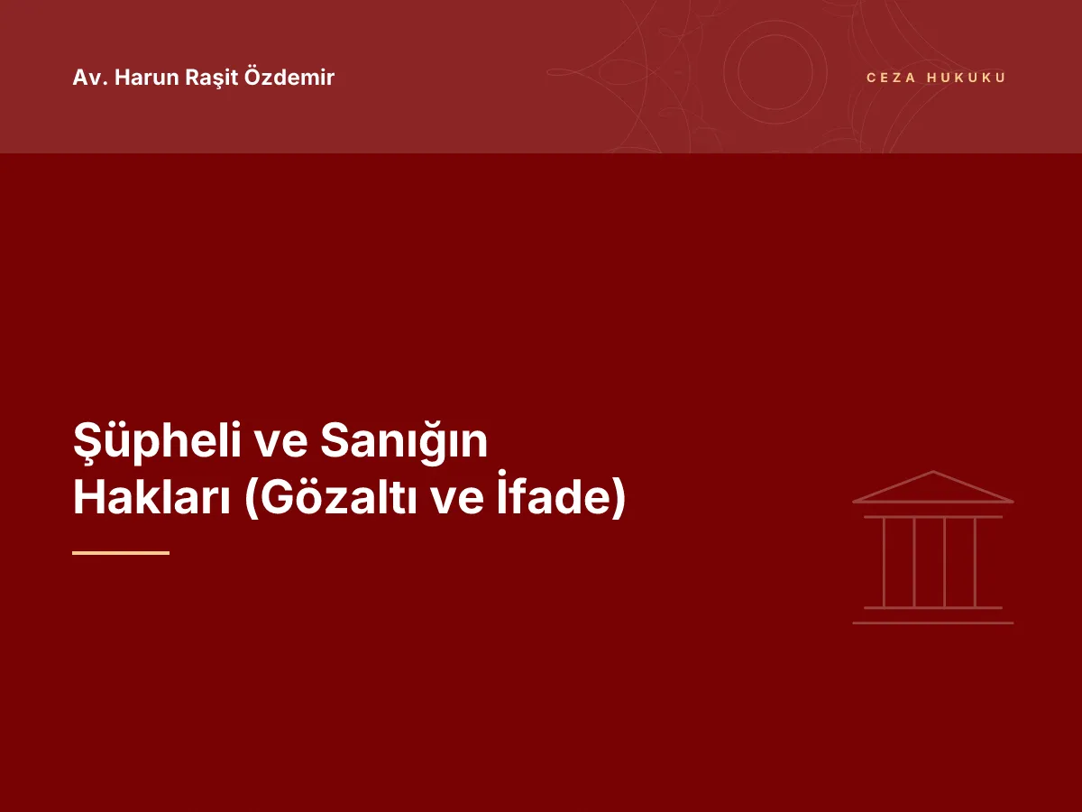 Şüpheli ve Sanığın Hakları (Gözaltı ve İfade)