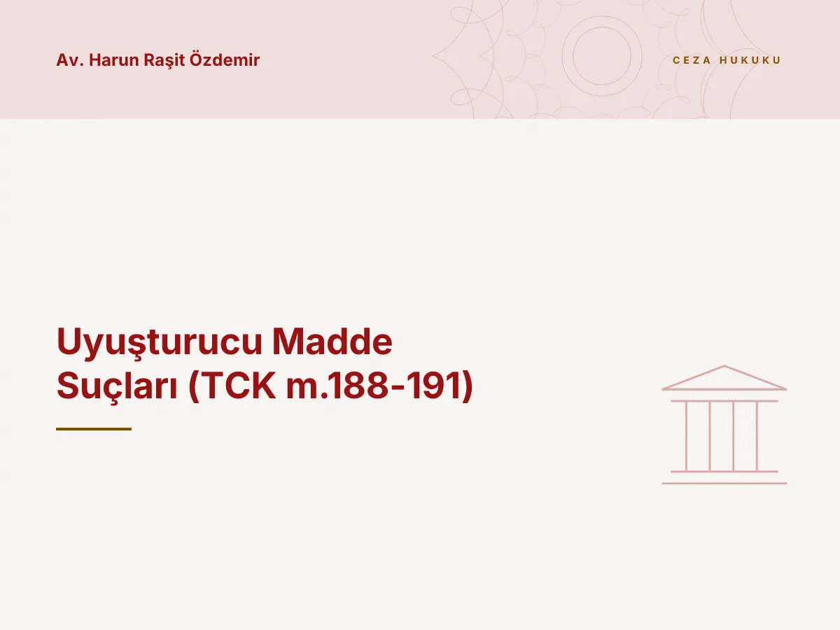 Uyuşturucu Madde Suçları (TCK m.188-191)