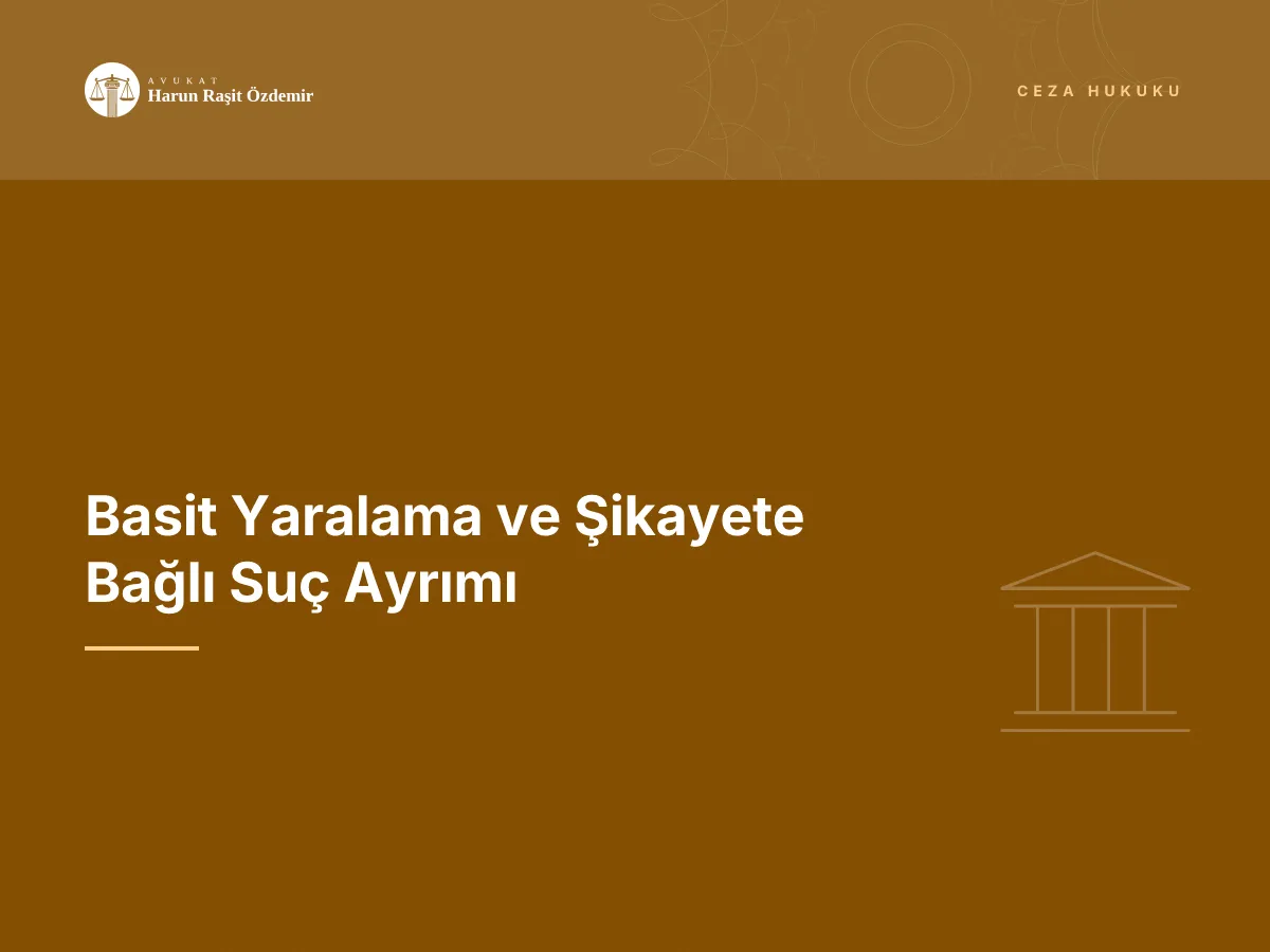 Basit Yaralama ve Şikayete Bağlı Suç Ayrımı