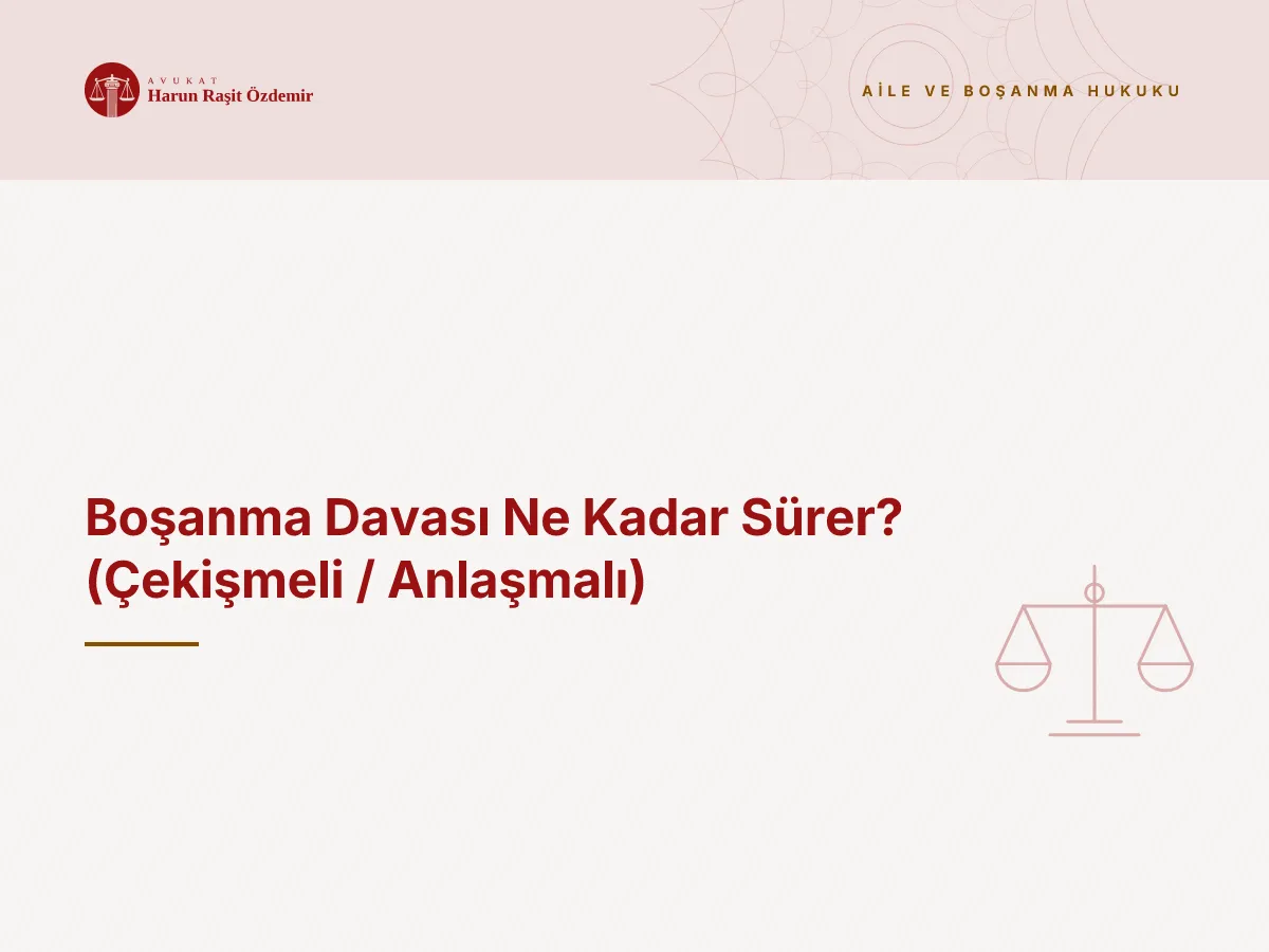 Boşanma Davası Ne Kadar Sürer? (Çekişmeli / Anlaşmalı)