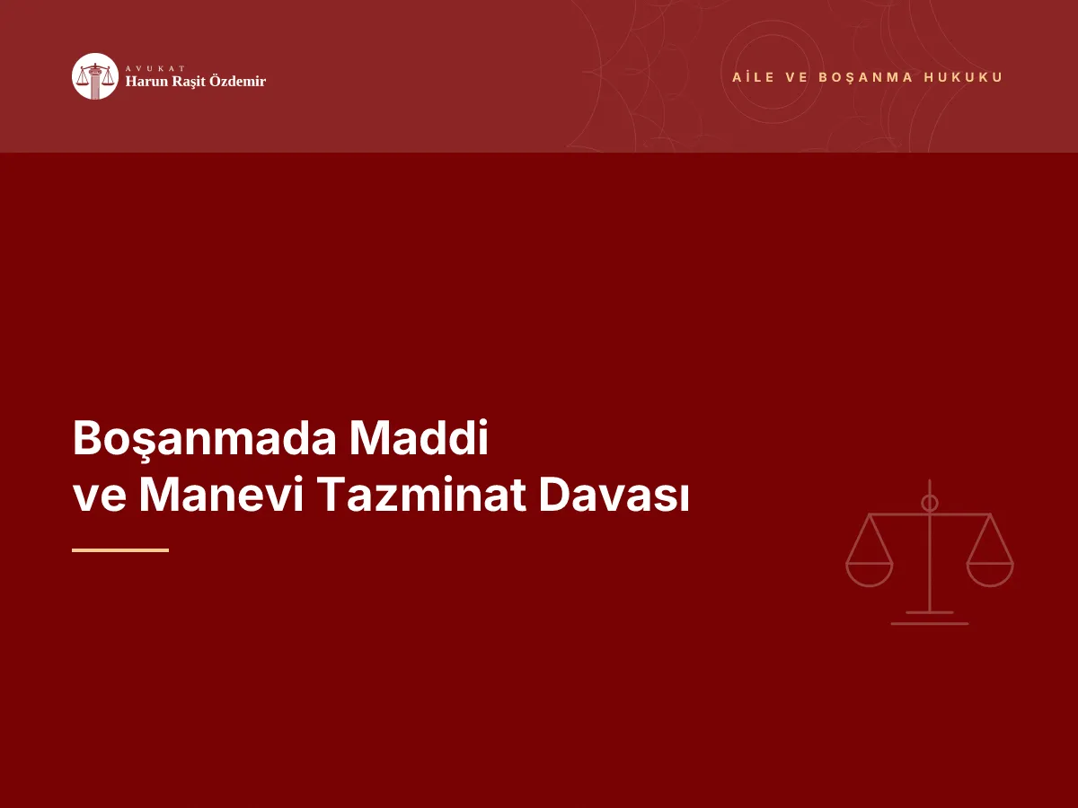 Boşanmada Maddi ve Manevi Tazminat Davası