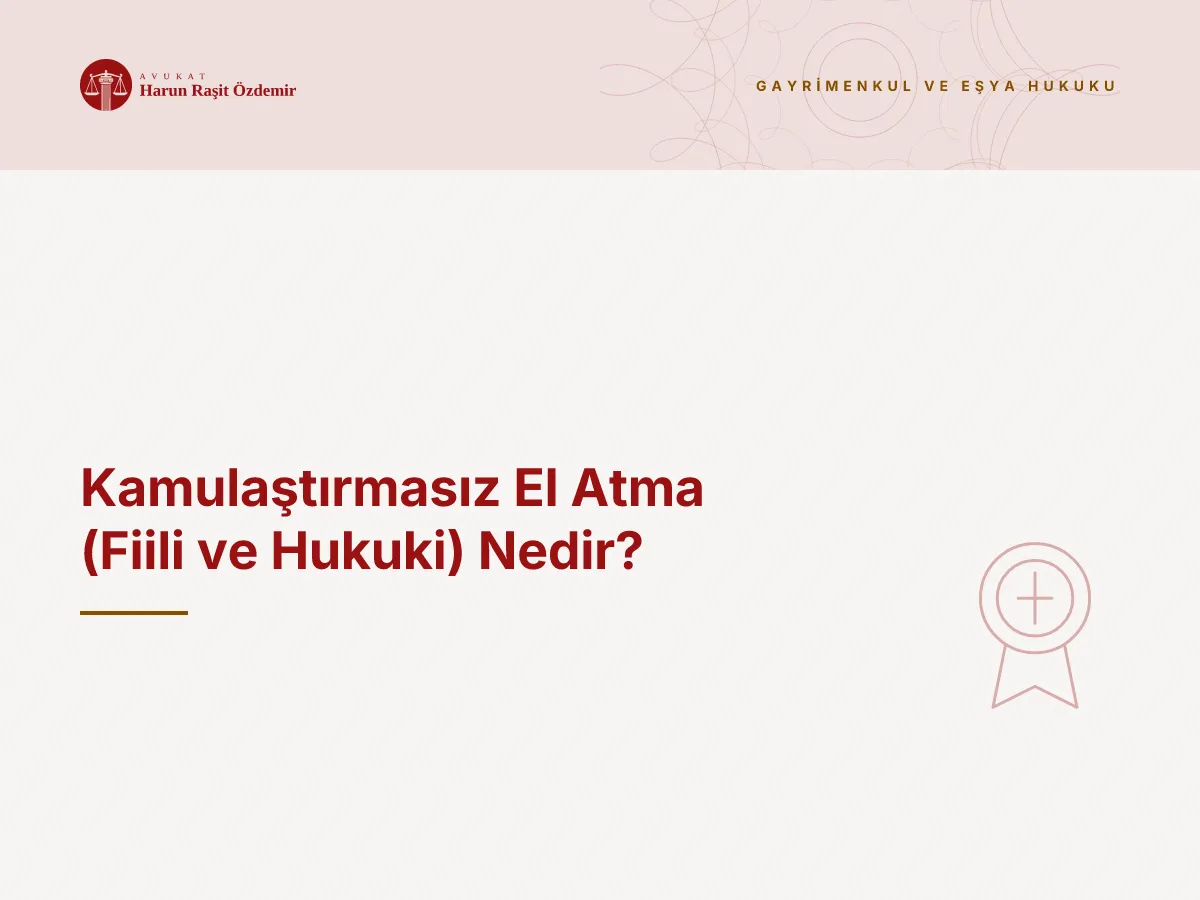 Kamulaştırmasız El Atma (Fiili ve Hukuki) Nedir?