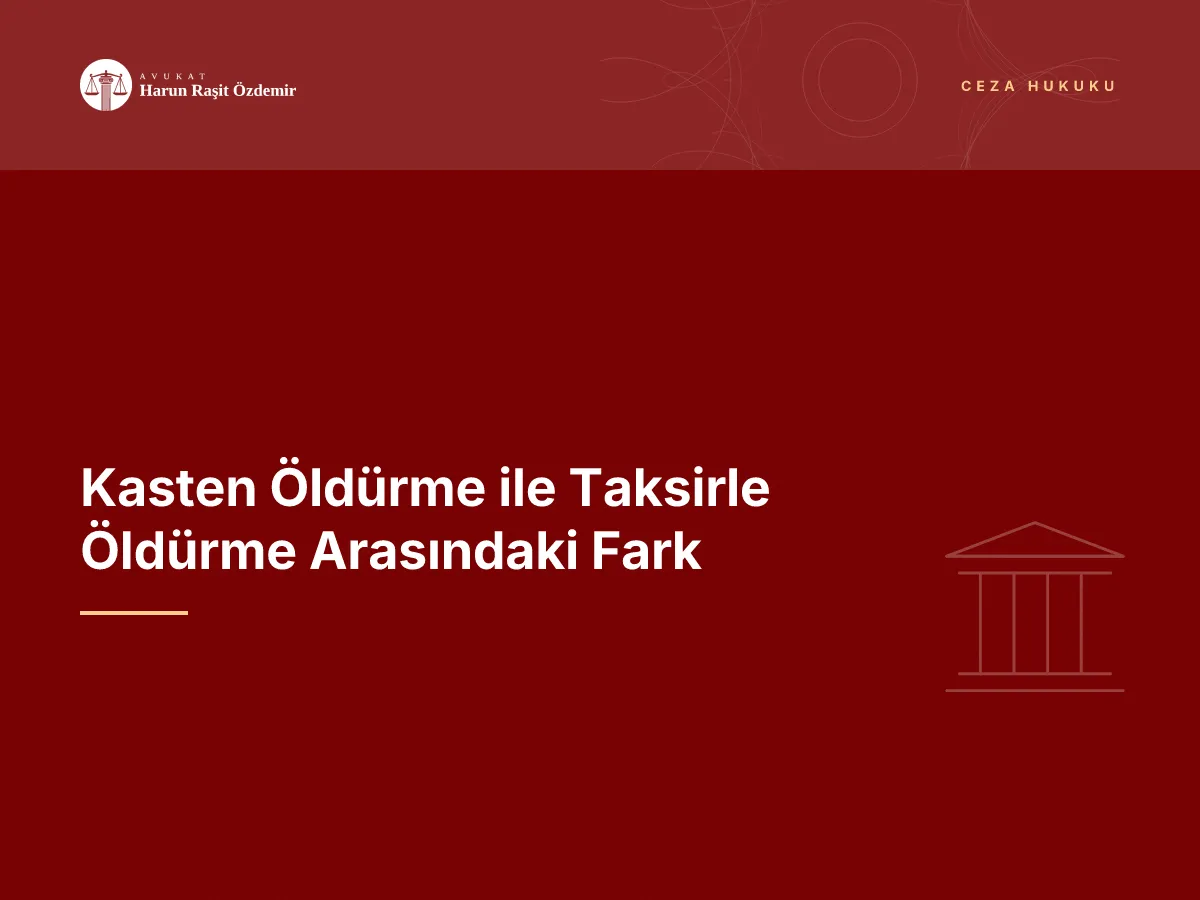 Kasten Öldürme ile Taksirle Öldürme Arasındaki Fark