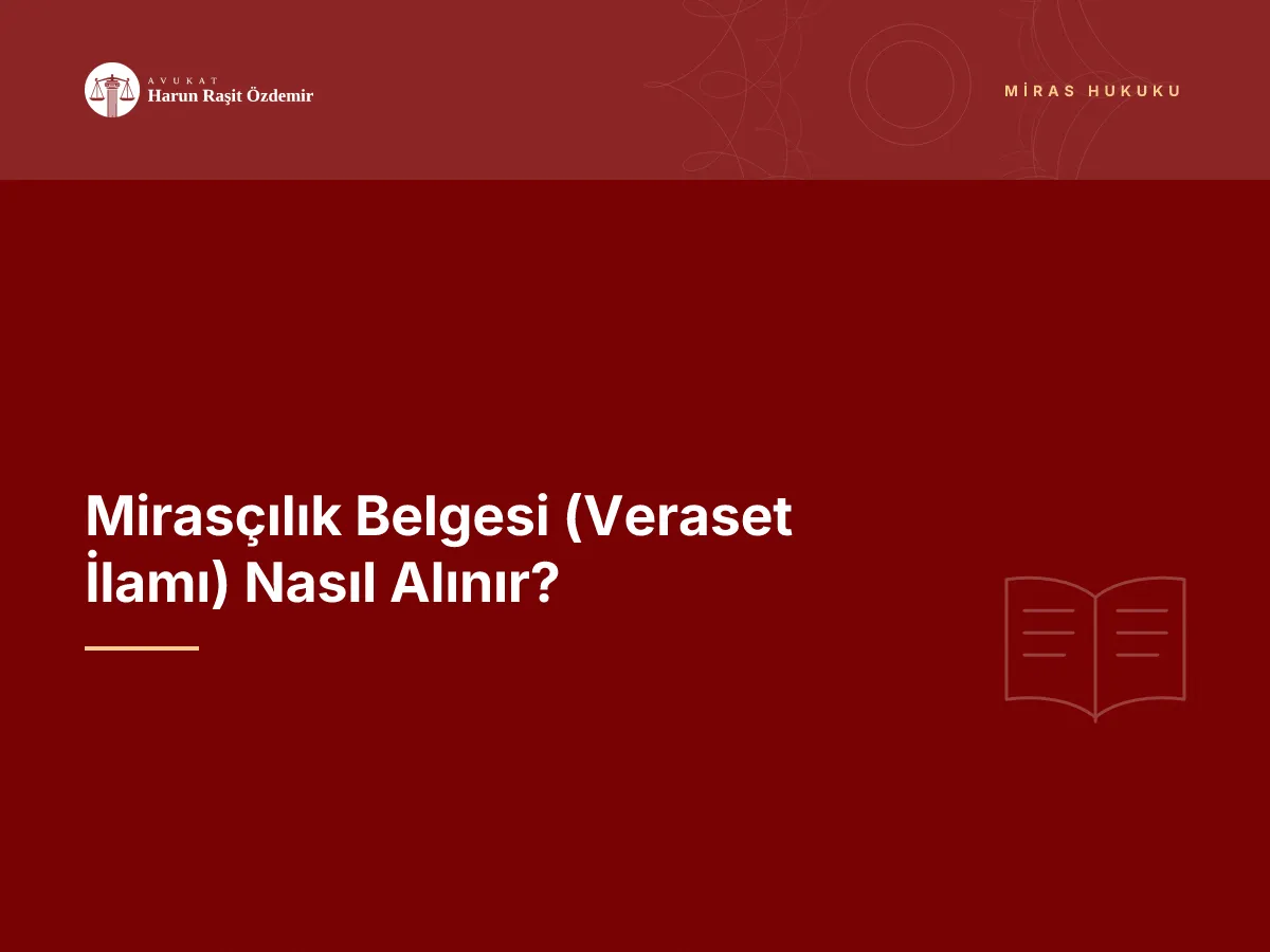 Mirasçılık Belgesi (Veraset İlamı) Nasıl Alınır?