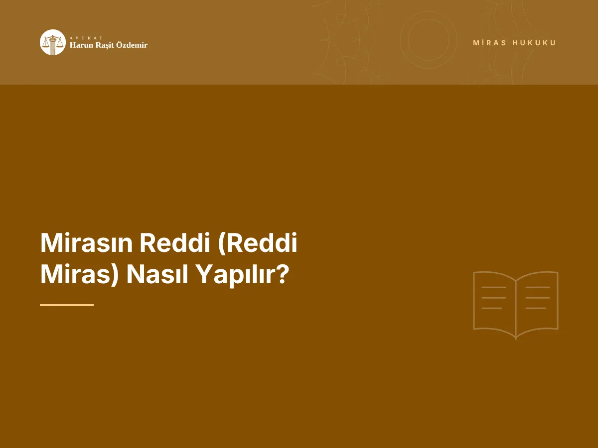 Mirasın Reddi (Reddi Miras) Nasıl Yapılır?