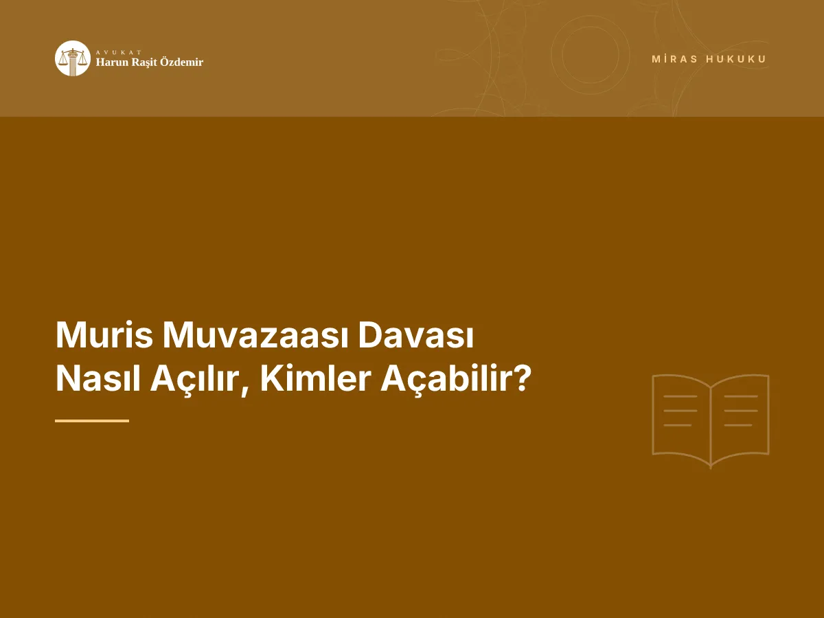 Muris Muvazaası Davası Nasıl Açılır, Kimler Açabilir?