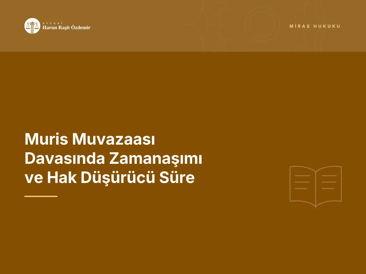 Muris Muvazaası Davasında Zamanaşımı ve Hak Düşürücü Süre