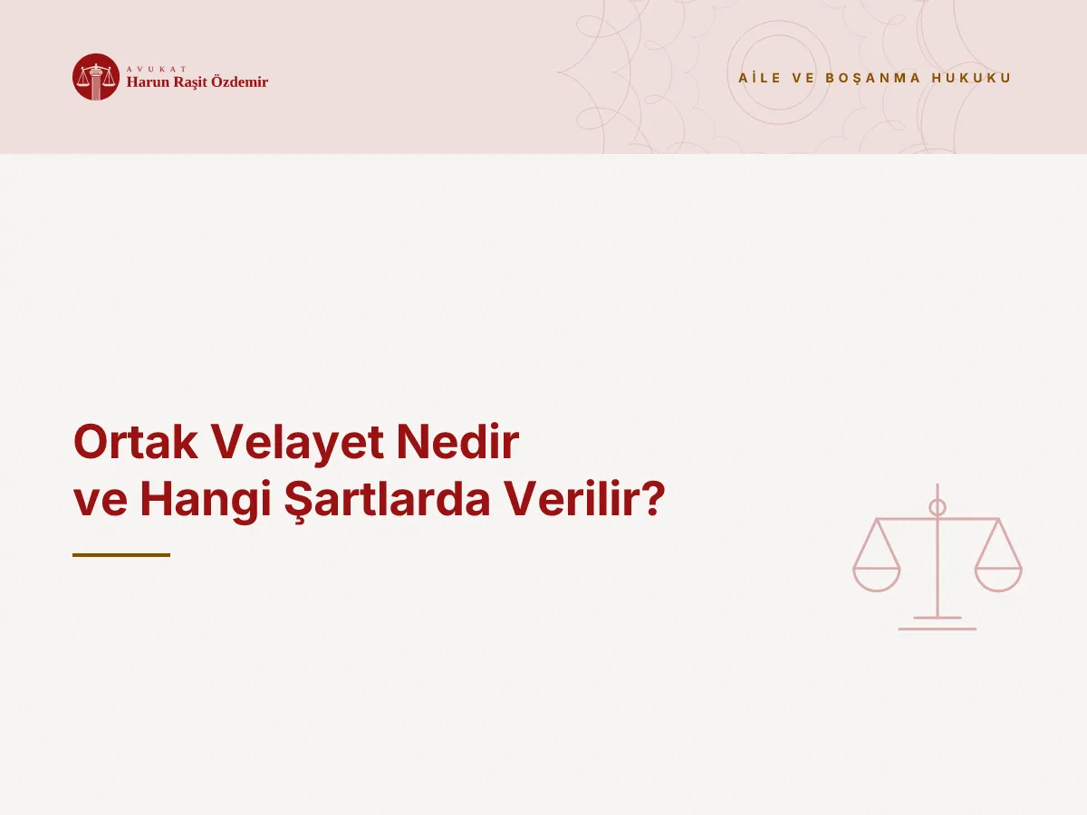 Ortak Velayet Nedir ve Hangi Şartlarda Verilir?