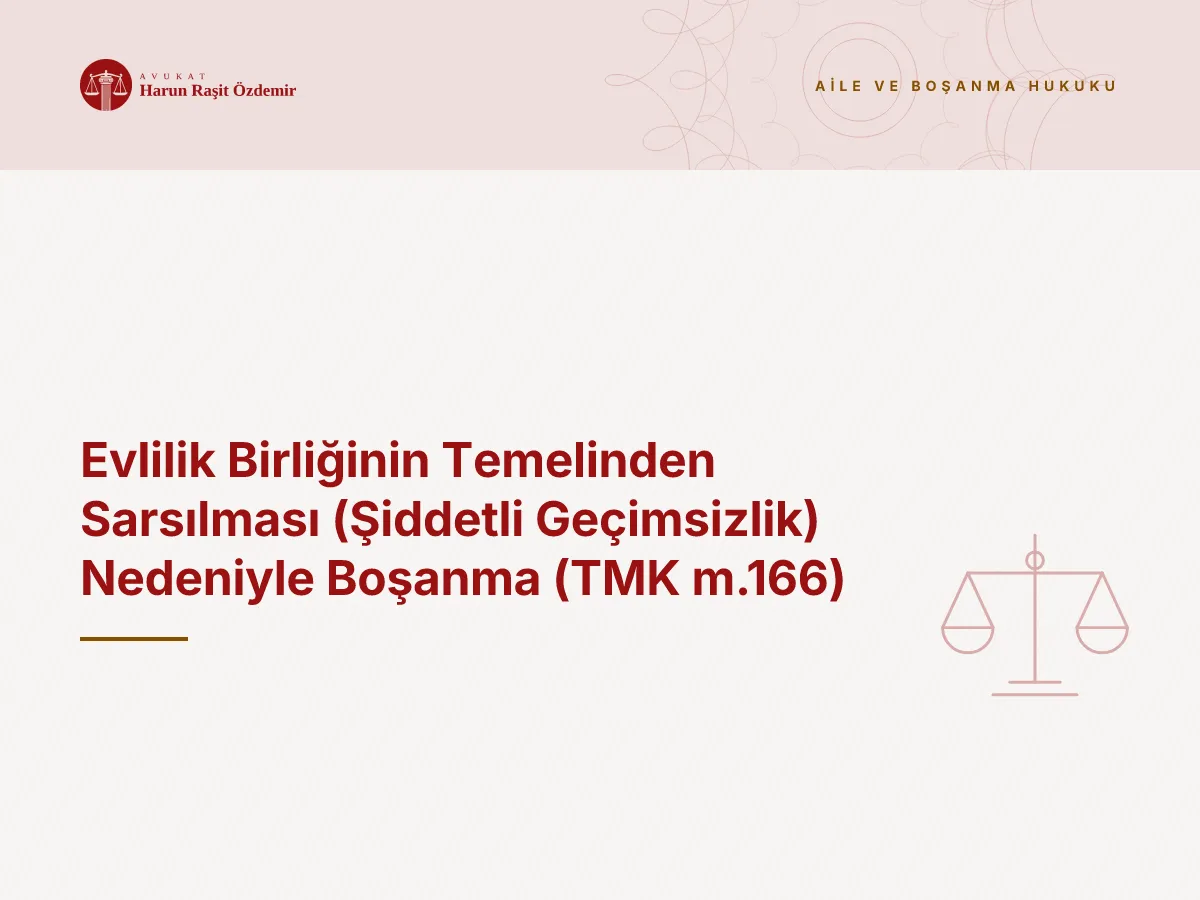 Evlilik Birliğinin Temelinden Sarsılması (Şiddetli Geçimsizlik) Nedeniyle Boşanma (TMK m.166)