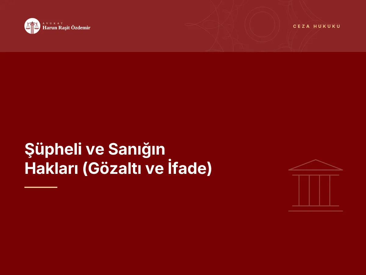 Şüpheli ve Sanığın Hakları (Gözaltı ve İfade)