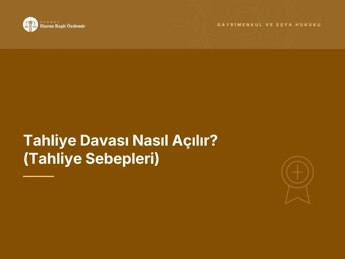 Tahliye Davası Nasıl Açılır? (Tahliye Sebepleri)