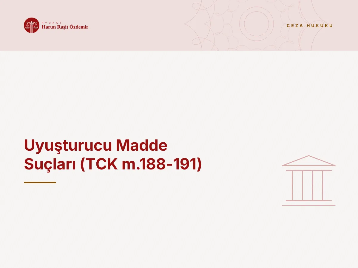 Uyuşturucu Madde Suçları (TCK m.188-191)