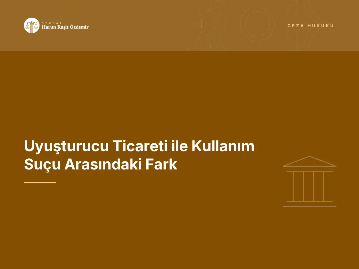 Uyuşturucu Ticareti ile Kullanım Suçu Arasındaki Fark