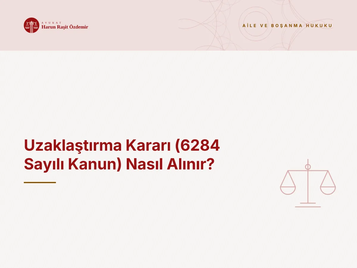 Uzaklaştırma Kararı (6284 Sayılı Kanun) Nasıl Alınır?