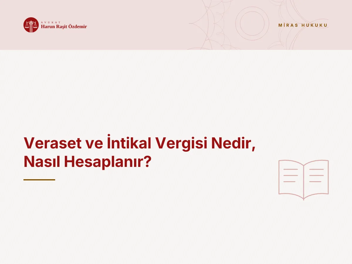 Veraset ve İntikal Vergisi Nedir, Nasıl Hesaplanır?