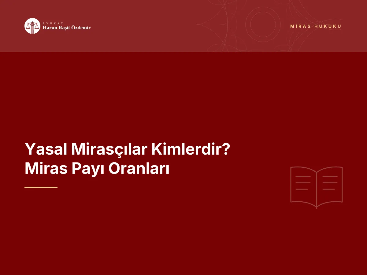 Yasal Mirasçılar Kimlerdir? Miras Payı Oranları